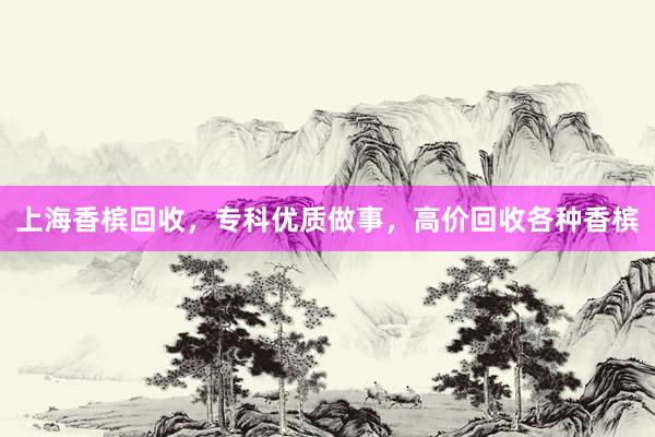 上海香槟回收，专科优质做事，高价回收各种香槟